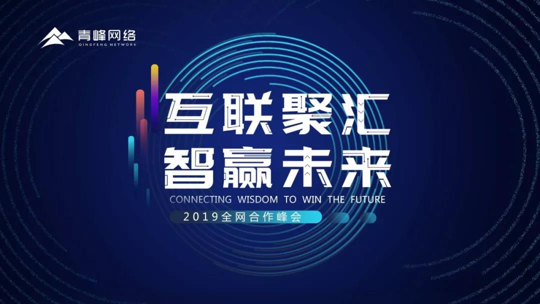 “互聯(lián)聚匯，智贏未來” 2019全網(wǎng)合作峰會(huì)圓滿成功！互聯(lián)網(wǎng)英豪大集結(jié)，召喚各路“英豪”圓滿落幕！